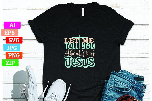 Let Me Tell You About My Jesus: Graphics & T-Shirt Designs
